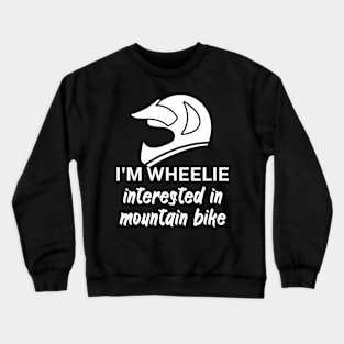 Im wheelie interested in mountain bike Crewneck Sweatshirt